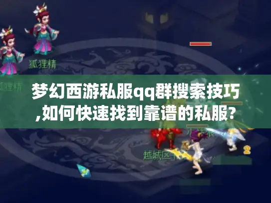 梦幻西游私服qq群搜索技巧,如何快速找到靠谱的私服? 梦幻西游私服qq群搜索技巧,如何快速找到靠谱的私服?