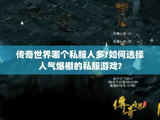 传奇世界哪个私服人多?如何选择人气爆棚的私服游戏?
