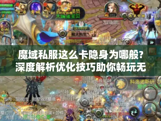 魔域私服这么卡隐身为哪般?深度解析优化技巧助你畅玩无阻