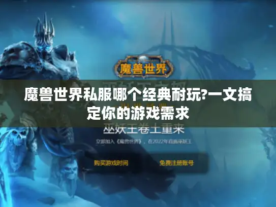 魔兽世界私服哪个经典耐玩?一文搞定你的游戏需求 魔兽世界私服哪个经典耐玩?一文搞定你的游戏需求