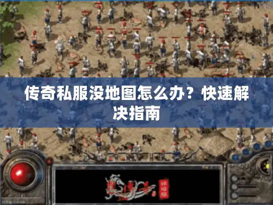 传奇私服没地图怎么办？快速解决指南