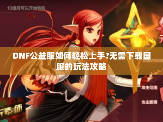 DNF公益服如何轻松上手?无需下载国服的玩法攻略