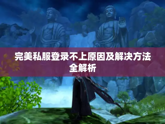 完美私服登录不上原因及解决方法全解析