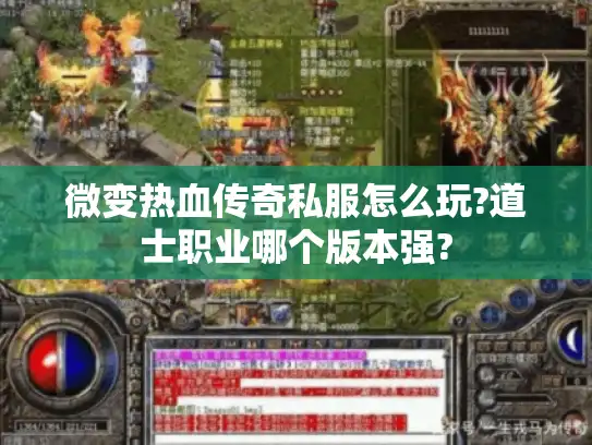 微变热血传奇私服怎么玩?道士职业哪个版本强? 微变热血传奇私服怎么玩?道士职业哪个版本强?