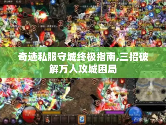 奇迹私服守城终极指南,三招破解万人攻城困局