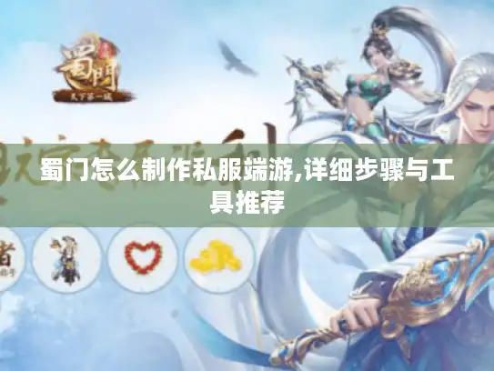 蜀门怎么制作私服端游,详细步骤与工具推荐 蜀门怎么制作私服端游,详细步骤与工具推荐