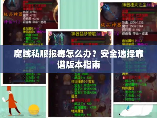 魔域私服报毒怎么办？安全选择靠谱版本指南
