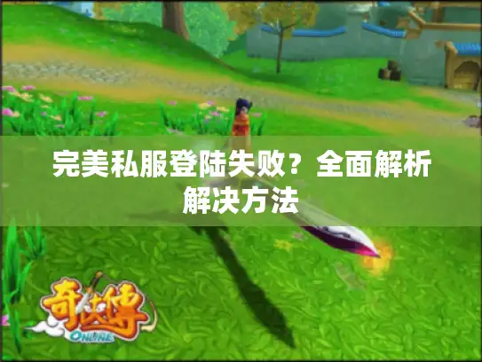 完美私服登陆失败？全面解析解决方法