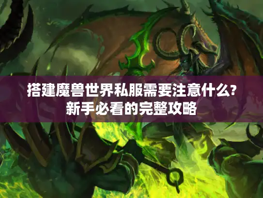 搭建魔兽世界私服需要注意什么?新手必看的完整攻略 搭建魔兽世界私服需要注意什么?新手必看的完整攻略