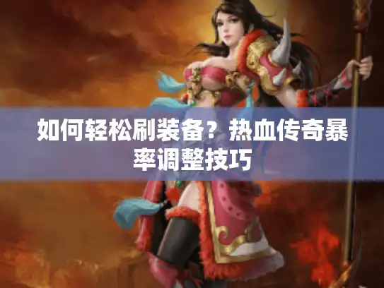 如何轻松刷装备？热血传奇暴率调整技巧