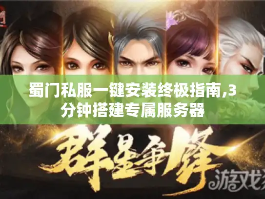蜀门私服一键安装终极指南,3分钟搭建专属服务器