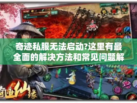 奇迹私服无法启动?这里有最全面的解决方法和常见问题解析 奇迹私服无法启动?这里有最全面的解决方法和常见问题解析
