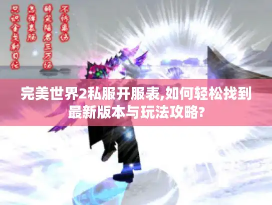 完美世界2私服开服表,如何轻松找到最新版本与玩法攻略? 完美世界2私服开服表,如何轻松找到最新版本与玩法攻略?