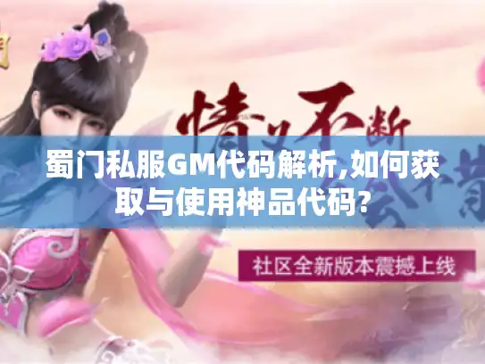 蜀门私服GM代码解析,如何获取与使用神品代码?