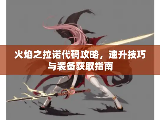 火焰之拉诺代码攻略，速升技巧与装备获取指南