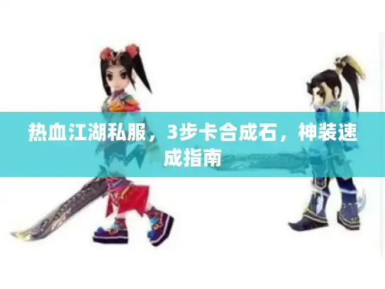 热血江湖私服,3步卡合成石,神装速成指南 热血江湖私服,3步卡合成石,神装速成指南
