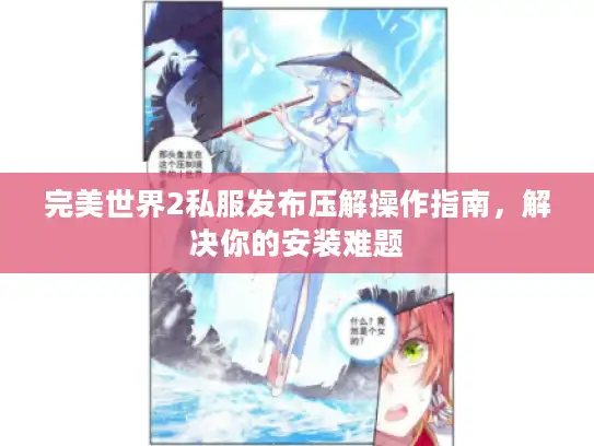 完美世界2私服发布压解操作指南，解决你的安装难题