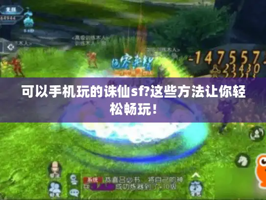 可以手机玩的诛仙sf?这些方法让你轻松畅玩! 可以手机玩的诛仙sf?这些方法让你轻松畅玩!