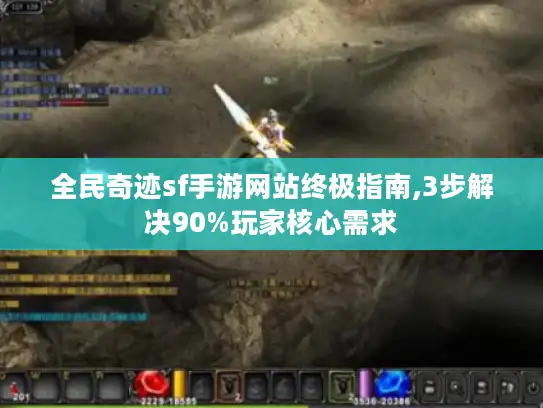 全民奇迹sf手游网站终极指南,3步解决90%玩家核心需求 全民奇迹sf手游网站终极指南,3步解决90%玩家核心需求