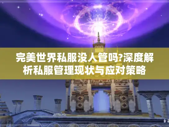 完美世界私服没人管吗?深度解析私服管理现状与应对策略