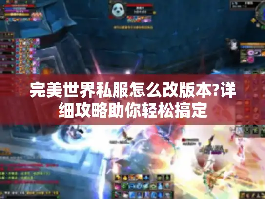 完美世界私服怎么改版本?详细攻略助你轻松搞定