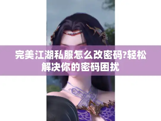 完美江湖私服怎么改密码?轻松解决你的密码困扰
