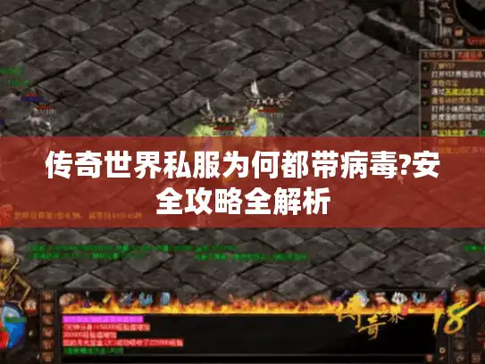传奇世界私服为何都带病毒?安全攻略全解析