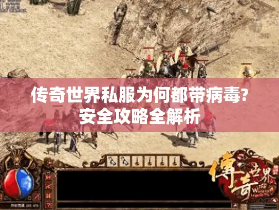 传奇世界私服为何都带病毒?安全攻略全解析