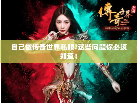 自己做传奇世界私服?这些问题你必须知道！