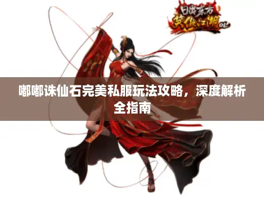 嘟嘟诛仙石完美私服玩法攻略，深度解析全指南