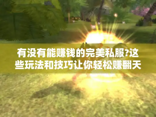 有没有能赚钱的完美私服?这些玩法和技巧让你轻松赚翻天！