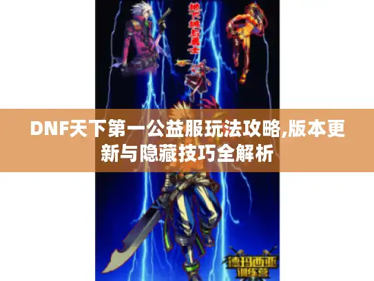 DNF天下第一公益服玩法攻略,版本更新与隐藏技巧全解析