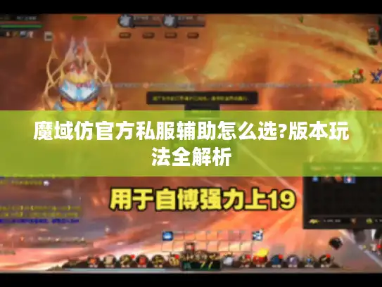 魔域仿官方私服辅助怎么选?版本玩法全解析