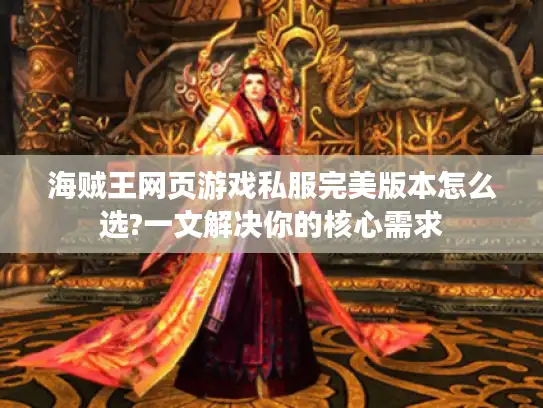 海贼王网页游戏私服完美版本怎么选?一文解决你的核心需求