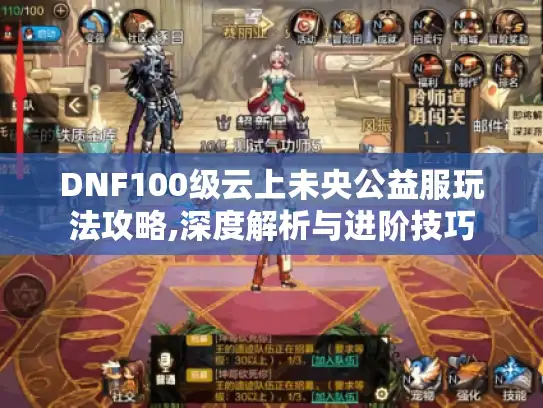 DNF100级云上未央公益服玩法攻略,深度解析与进阶技巧