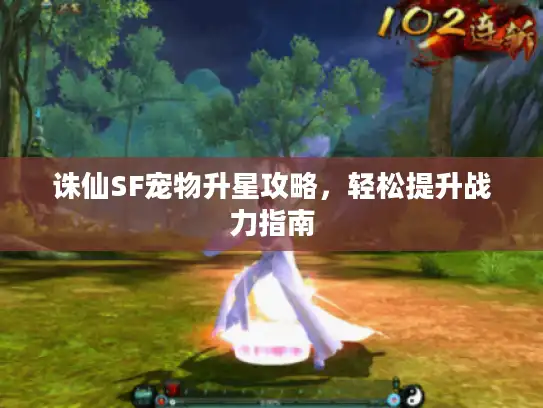 诛仙SF宠物升星攻略，轻松提升战力指南
