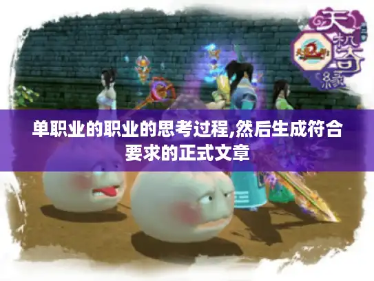 单职业的职业的思考过程,然后生成符合要求的正式文章 单职业的职业的思考过程,然后生成符合要求的正式文章