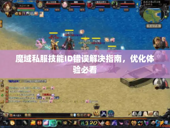 魔域私服技能ID错误解决指南，优化体验必看
