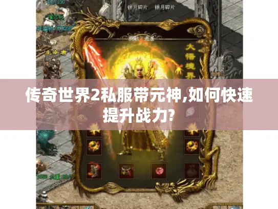 传奇世界2私服带元神,如何快速提升战力? 传奇世界2私服带元神,如何快速提升战力?
