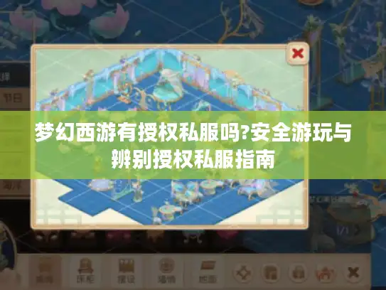梦幻西游有授权私服吗?安全游玩与辨别授权私服指南