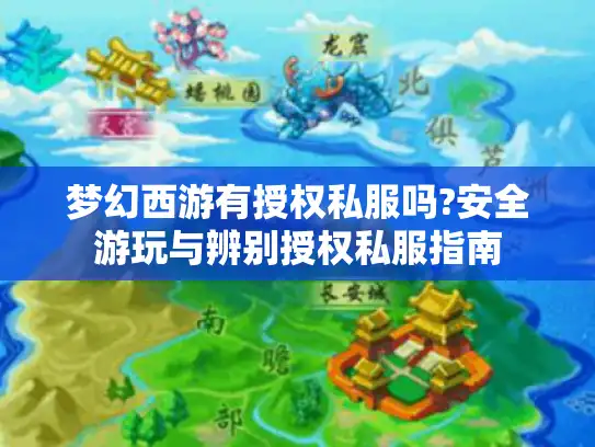 梦幻西游有授权私服吗?安全游玩与辨别授权私服指南