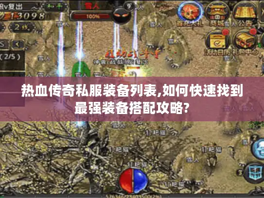 热血传奇私服装备列表,如何快速找到最强装备搭配攻略?