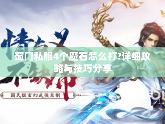 蜀门私服4个魔石怎么打?详细攻略与技巧分享