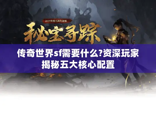 传奇世界sf需要什么?资深玩家揭秘五大核心配置