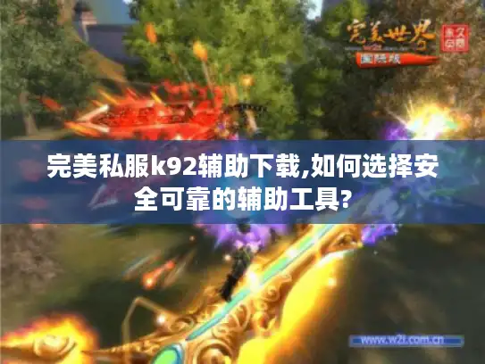 完美私服k92辅助下载,如何选择安全可靠的辅助工具?