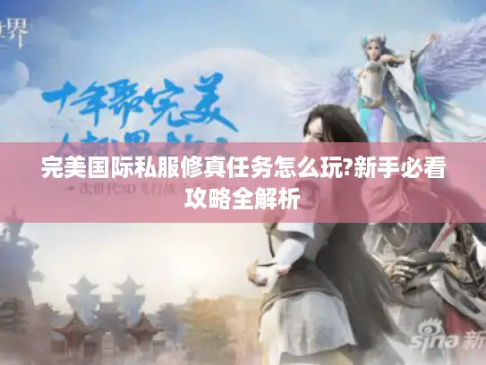 完美国际私服修真任务怎么玩?新手必看攻略全解析
