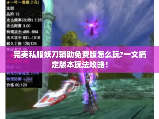 完美私服妖刀辅助免费版怎么玩?一文搞定版本玩法攻略！