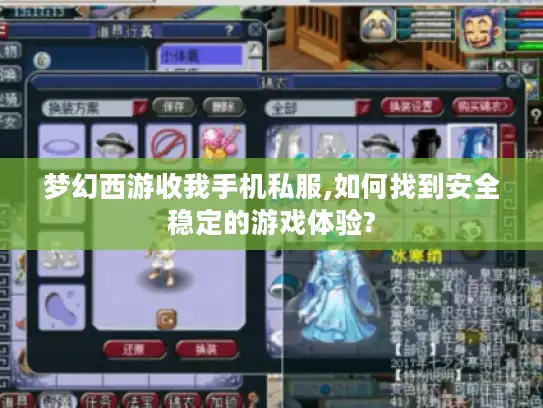 梦幻西游收我手机私服,如何找到安全稳定的游戏体验?