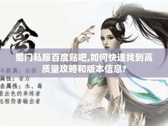 蜀门私服百度贴吧,如何快速找到高质量攻略和版本信息?
