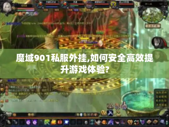 魔域901私服外挂,如何安全高效提升游戏体验?